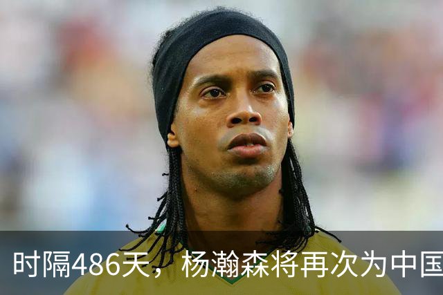 时隔486天，杨瀚森将再次为中国男篮出战